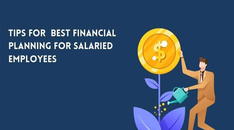 TOP 5 TIPS FOR BEST FINANCIAL PLANNING FOR SALARIED EMPLOYEE